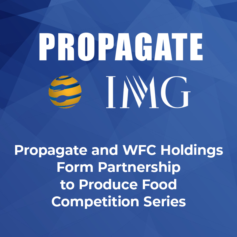 PROPAGATE AND WFC HOLDINGS FORM PARTNERSHIP TO PRODUCE FOOD COMPETITION SERIES